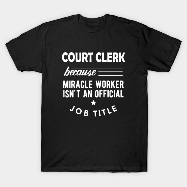 Court Clerk - Miracle worker isn't an official job title T-Shirt by KC Happy Shop